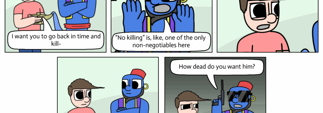 I cannot stress this enough: never let me get access to genie wishes