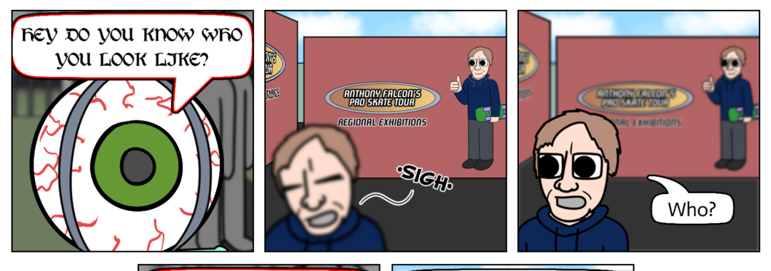 👁️: "YOU ALSO RESEMBLE A BADLY DRAWN TONY HAWK"